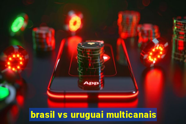 brasil vs uruguai multicanais